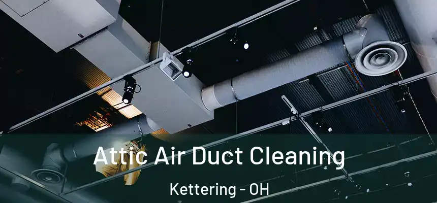  Attic Air Duct Cleaning Kettering - OH