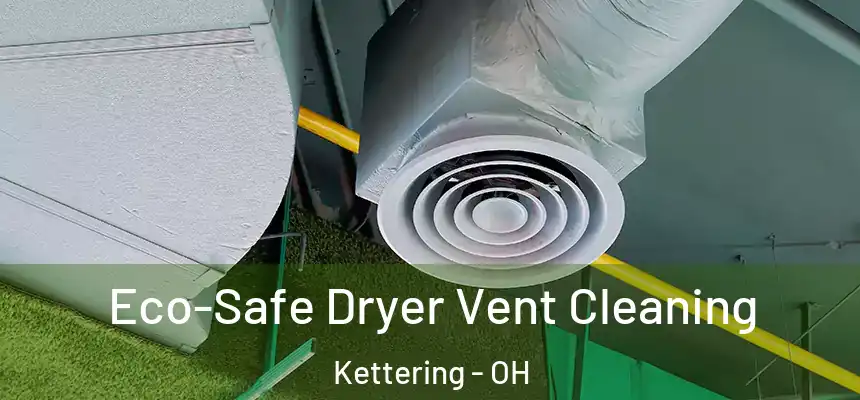  Eco-Safe Dryer Vent Cleaning Kettering - OH