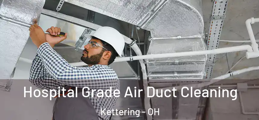  Hospital Grade Air Duct Cleaning Kettering - OH
